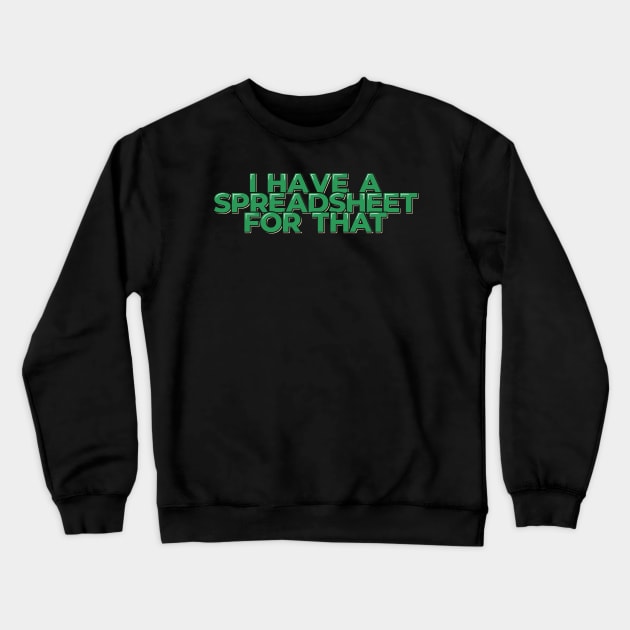 Funny Accountant Quote I Have a Spreadsheet Crewneck Sweatshirt by ardp13